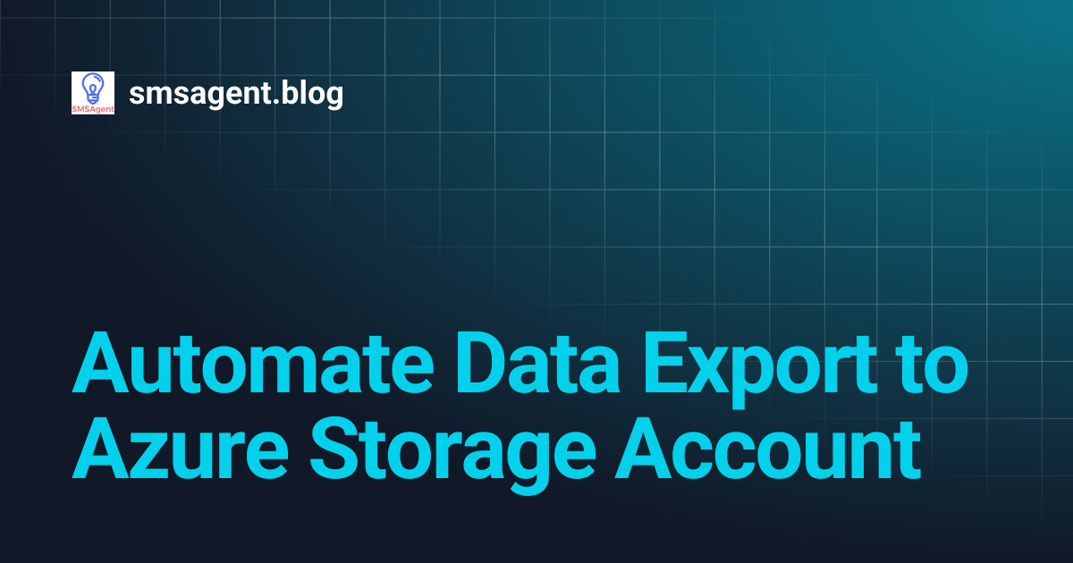 Automate Data Export to Azure Storage Account | smsagent.blog
